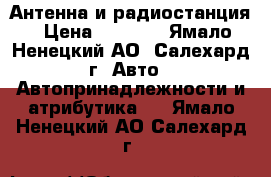 Антенна и радиостанция › Цена ­ 1 500 - Ямало-Ненецкий АО, Салехард г. Авто » Автопринадлежности и атрибутика   . Ямало-Ненецкий АО,Салехард г.